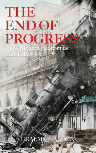 Graeme  Maxton. The End of Progress. How Modern Economics Has Failed Us