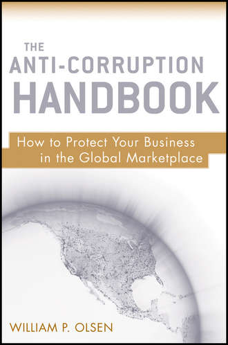 William Olsen P.. The Anti-Corruption Handbook. How to Protect Your Business in the Global Marketplace