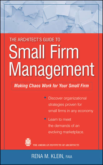 Rena Klein M.. The Architect's Guide to Small Firm Management. Making Chaos Work for Your Small Firm