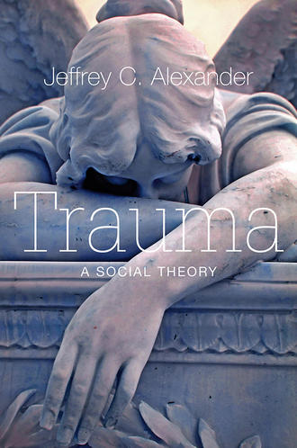 Jeffrey C. Alexander. Trauma. A Social Theory