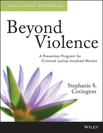 Stephanie S. Covington. Beyond Violence. A Prevention Program for Criminal Justice-Involved Women Participant Workbook