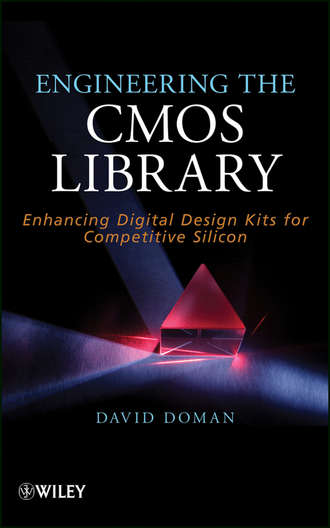 David  Doman. Engineering the CMOS Library. Enhancing Digital Design Kits for Competitive Silicon