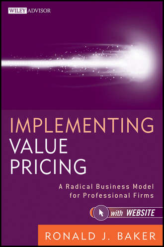 Ronald Baker J.. Implementing Value Pricing. A Radical Business Model for Professional Firms