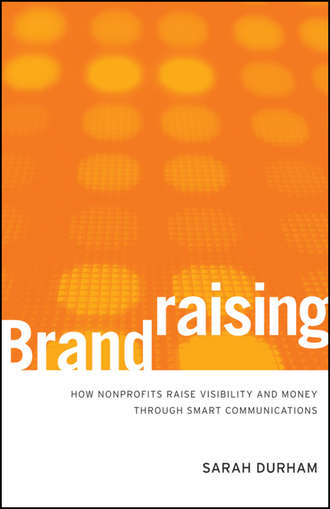 Sarah  Durham. Brandraising. How Nonprofits Raise Visibility and Money Through Smart Communications