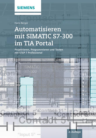 Hans  Berger. Automatisieren mit SIMATIC S7-300 im TIA Portal. Projektieren, Programmieren und Testen mit STEP 7 Professional