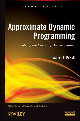 Warren Powell B.. Approximate Dynamic Programming. Solving the Curses of Dimensionality