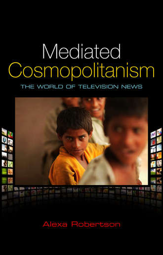 Alexa  Robertson. Mediated Cosmopolitanism. The World of Television News