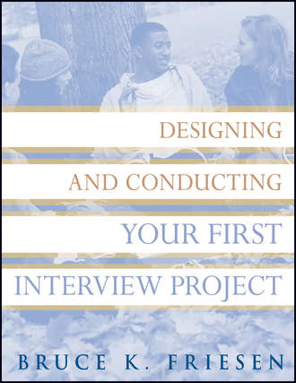 Bruce Friesen K.. Designing and Conducting Your First Interview Project