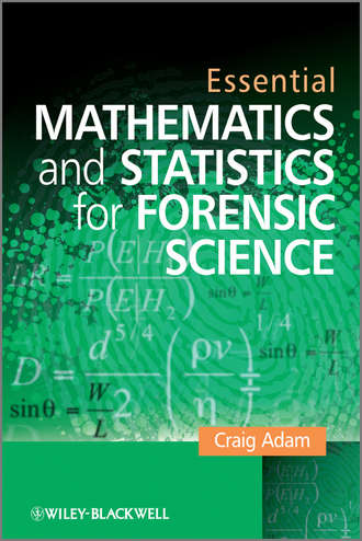 Craig  Adam. Essential Mathematics and Statistics for Forensic Science