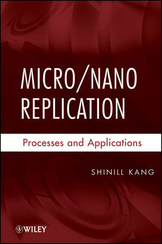 Micro / Nano Replication. Processes and Applications. Shinill  Kang