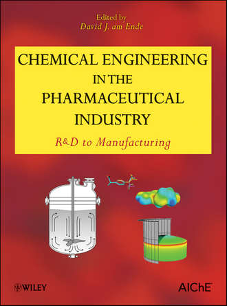 David J. am Ende. Chemical Engineering in the Pharmaceutical Industry. R&D to Manufacturing