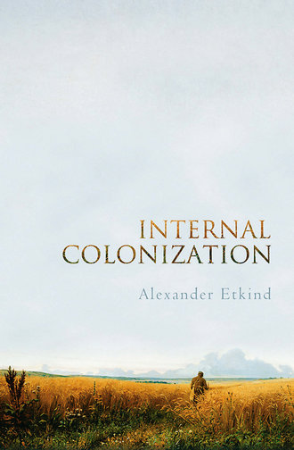 Alexander  Etkind. Internal Colonization. Russia's Imperial Experience