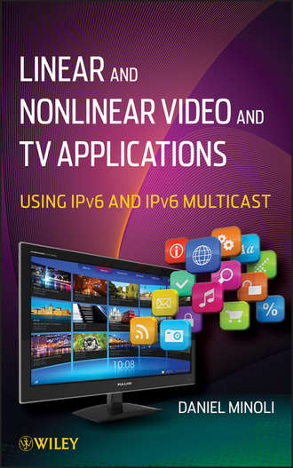 Daniel  Minoli. Linear and Non-Linear Video and TV Applications. Using IPv6 and IPv6 Multicast