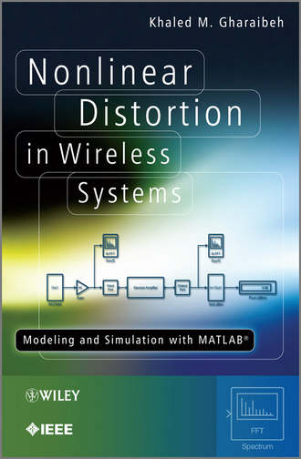 Nonlinear Distortion in Wireless Systems. Modeling and Simulation with MATLAB. Khaled Gharaibeh M.