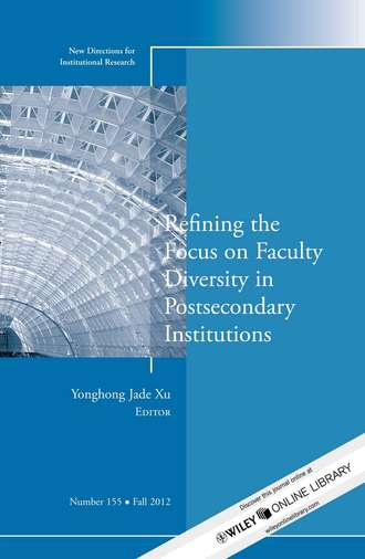 Yonghong Xu Jade. Refining the Focus on Faculty Diversity in Postsecondary Institutions. New Directions for Institutional Research, Number 155
