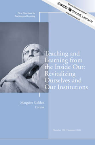 Margaret  Golden. Teaching and Learning from the Inside Out: Revitalizing Ourselves and Our Institutions. New Directions for Teaching and Learning, Number 130