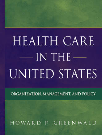 Howard Greenwald P. Health Care in the United States. Organization, Management, and Policy