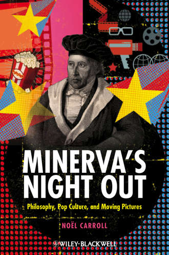 Noel  Carroll. Minerva's Night Out. Philosophy, Pop Culture, and Moving Pictures