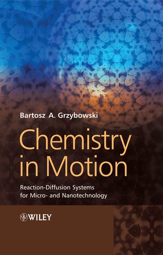 Bartosz Grzybowski A.. Chemistry in Motion. Reaction-Diffusion Systems for Micro- and Nanotechnology