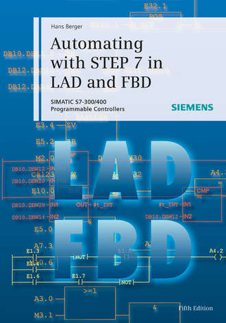 Automating with STEP 7 in LAD and FBD. SIMATIC S7-300/400 Programmable Controllers. Hans  Berger