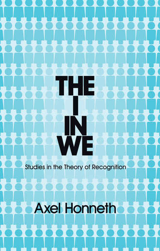 Axel  Honneth. The I in We. Studies in the Theory of Recognition