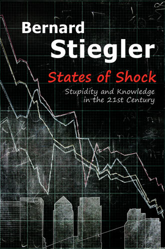 Bernard  Stiegler. States of Shock. Stupidity and Knowledge in the 21st Century