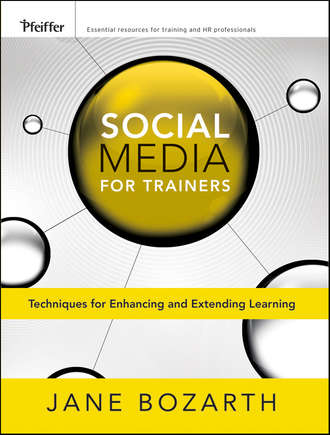 Jane  Bozarth. Social Media for Trainers. Techniques for Enhancing and Extending Learning