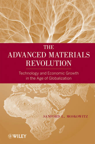 The Advanced Materials Revolution. Technology and Economic Growth in the Age of Globalization. Sanford Moskowitz L.