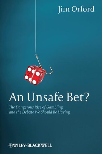 Jim  Orford. An Unsafe Bet? The Dangerous Rise of Gambling and the Debate We Should Be Having