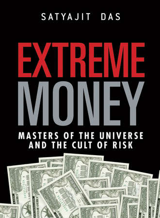 Satyajit  Das. Extreme Money. The Masters of the Universe and the Cult of Risk