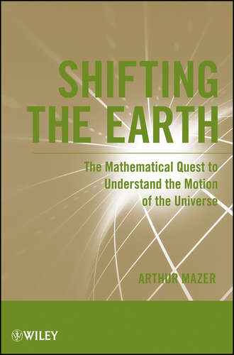 Arthur  Mazer. Shifting the Earth. The Mathematical Quest to Understand the Motion of the Universe