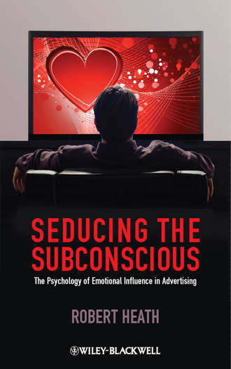 Robert  Heath. Seducing the Subconscious. The Psychology of Emotional Influence in Advertising
