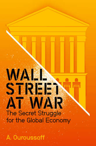 Alexandra  Ouroussoff. Wall Street at War. The Secret Struggle for the Global Economy