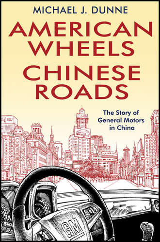 Michael Dunne J.. American Wheels, Chinese Roads. The Story of General Motors in China