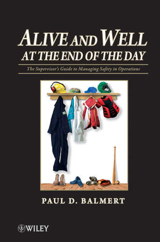 Paul Balmert D.. Alive and Well at the End of the Day. The Supervisor's Guide to Managing Safety in Operations