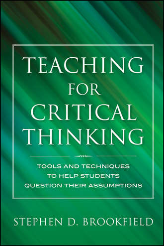 Stephen Brookfield D.. Teaching for Critical Thinking. Tools and Techniques to Help Students Question Their Assumptions