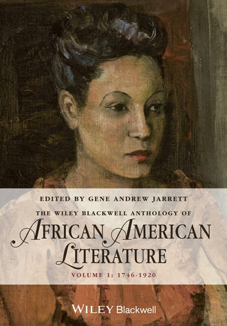 Gene Jarrett Andrew. The Wiley Blackwell Anthology of African American Literature. Volume 1, 1746 - 1920