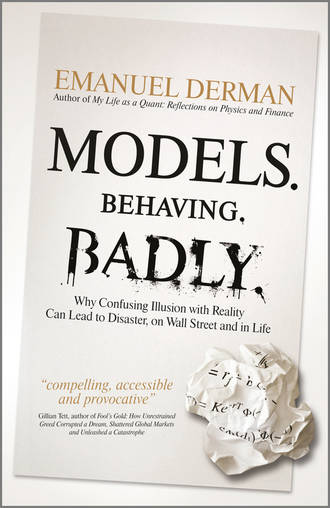 Emanuel  Derman. Models. Behaving. Badly. Why Confusing Illusion with Reality Can Lead to Disaster, on Wall Street and in Life