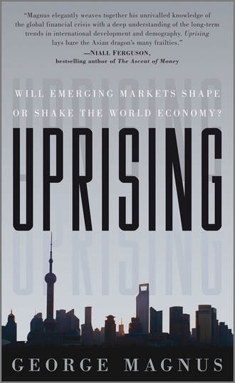 George  Magnus. Uprising. Will Emerging Markets Shape or Shake the World Economy?