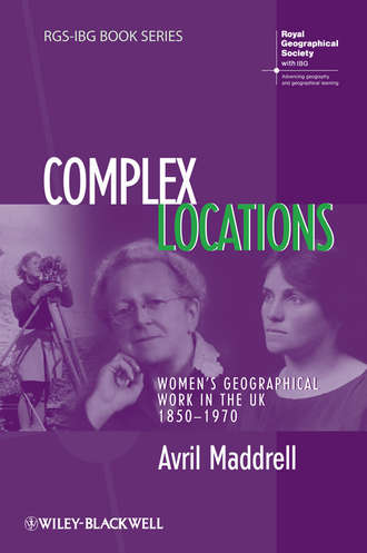 Avril  Maddrell. Complex Locations. Women's Geographical Work in the UK 1850-1970