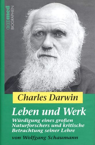 Wolfgang  Schaumann. Charles Darwin - Leben und Werk. W?rdigung eines gro?en Naturforschers und kritische Betrachtung seiner Lehre