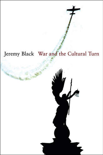 Jeremy  Black. War and the Cultural Turn