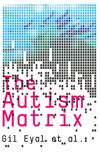 Gil  Eyal. The Autism Matrix