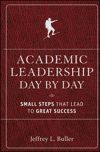 Jeffrey L. Buller. Academic Leadership Day by Day. Small Steps That Lead to Great Success