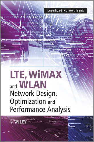 Leonhard  Korowajczuk. LTE, WiMAX and WLAN Network Design, Optimization and Performance Analysis