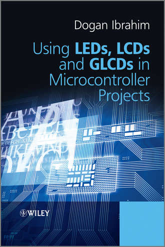 Dogan  Ibrahim. Using LEDs, LCDs and GLCDs in Microcontroller Projects
