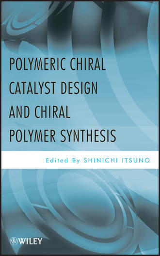 Shinichi  Itsuno. Polymeric Chiral Catalyst Design and Chiral Polymer Synthesis