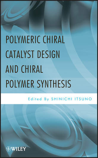 Polymeric Chiral Catalyst Design and Chiral Polymer Synthesis. Shinichi  Itsuno