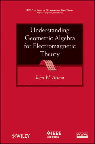 John Arthur W.. Understanding Geometric Algebra for Electromagnetic Theory