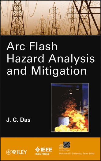 ARC Flash Hazard Analysis and Mitigation. J. Das C.